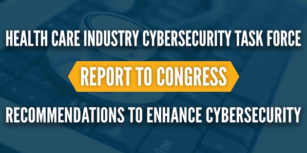 Health Care Industry Cybersecurity Task Force recommendations to Enhance cybersecurity.  Report to Congress.