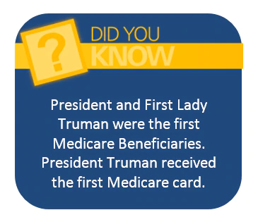 Did You Know? - President and First Lady Truman were the first Medicare Beneficiaries.  President Truman received the first Medicare card.