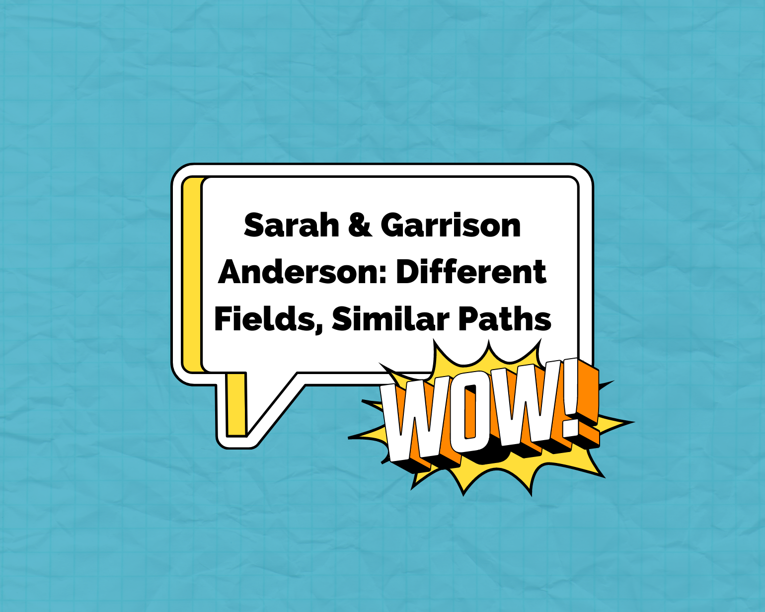 Speech bubble that says Sarah and Garrison Anderson Different Fields, Similar Path and a sticker that says Wow!