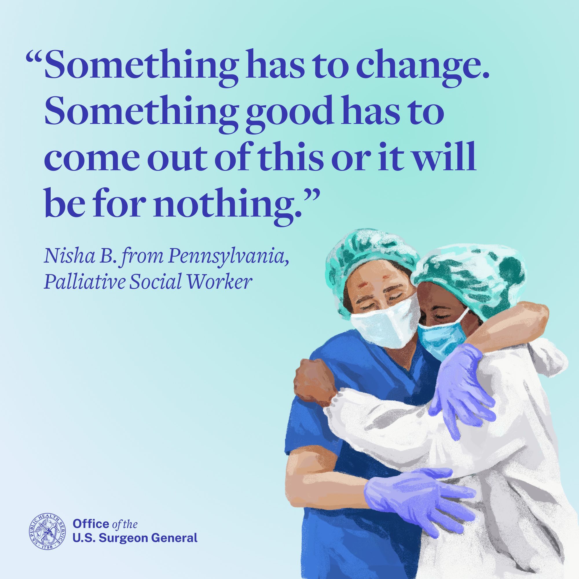 "Something has to change. Something good has to come out of this or it will be for nothing." Nisha B. from Pennsylvania, Palliative Social Worker