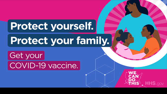 Protect yourself. Protect your family. Get your COVID-19 vaccine. We can do this. Visit hhs.gov